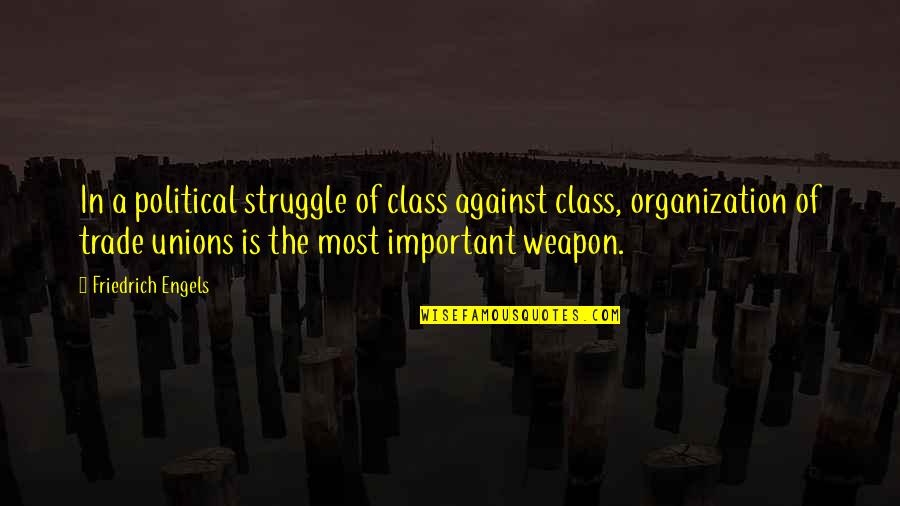 Trade Unions Quotes By Friedrich Engels: In a political struggle of class against class,