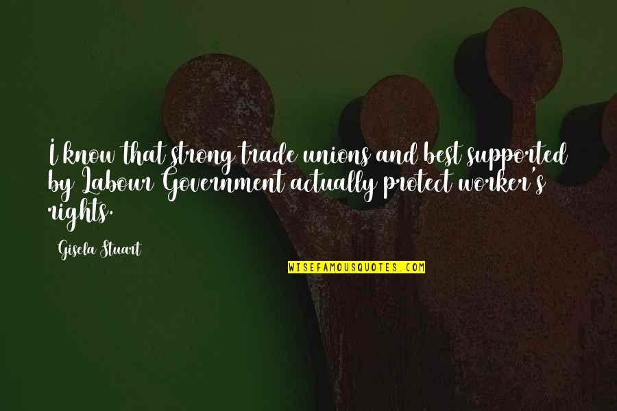 Trade Unions Quotes By Gisela Stuart: I know that strong trade unions and best
