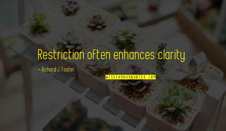 Trade Winds Quotes By Richard J. Foster: Restriction often enhances clarity.