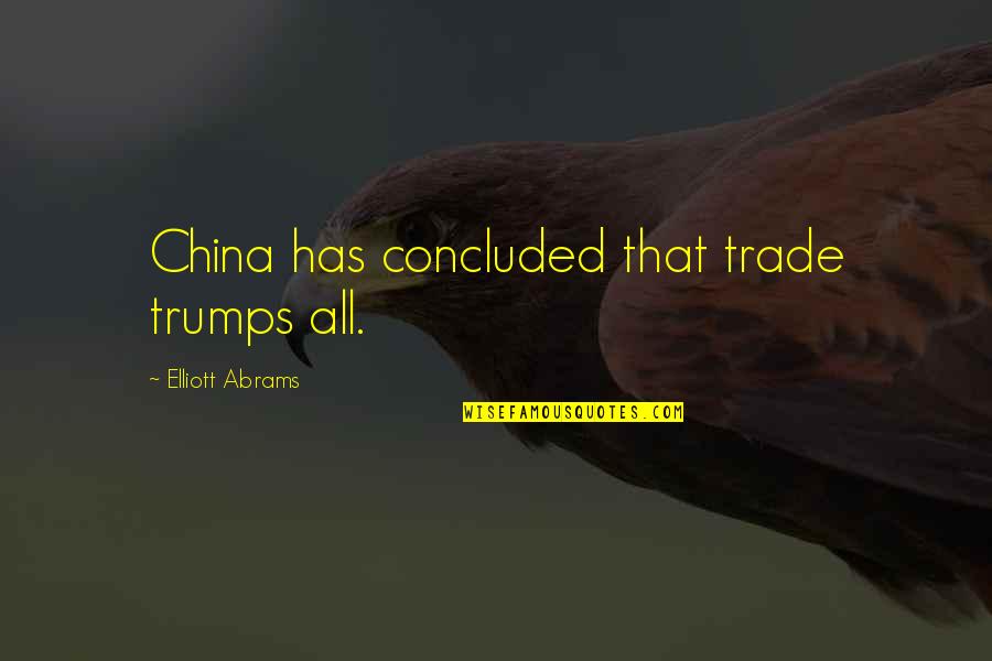 Trade With China Quotes By Elliott Abrams: China has concluded that trade trumps all.