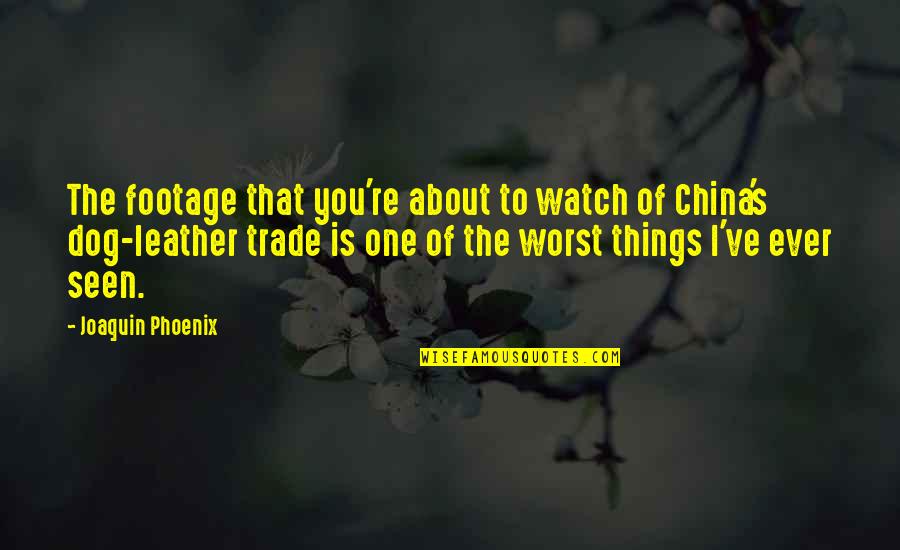 Trade With China Quotes By Joaquin Phoenix: The footage that you're about to watch of