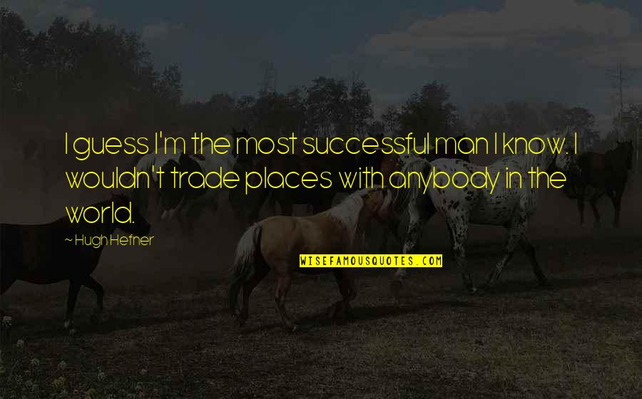 Trade With Quotes By Hugh Hefner: I guess I'm the most successful man I