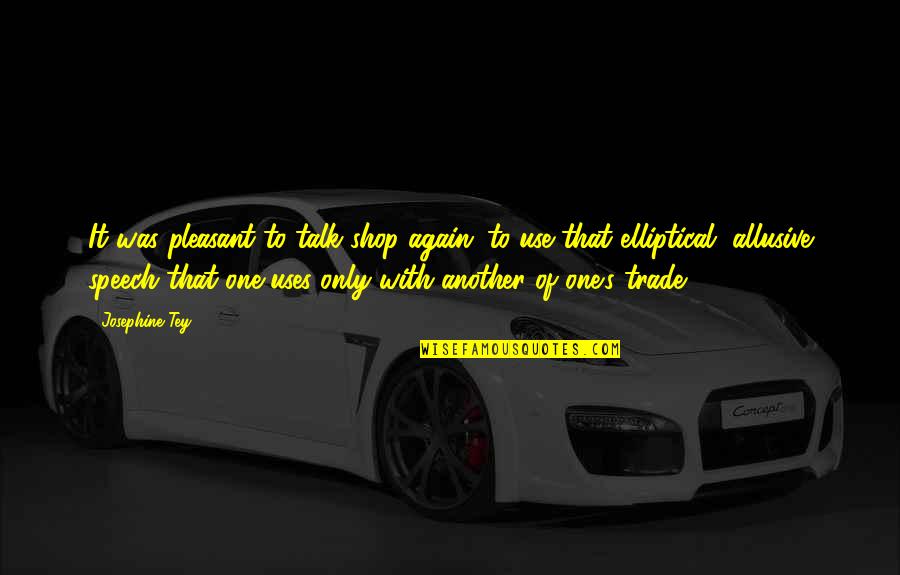 Trade With Quotes By Josephine Tey: It was pleasant to talk shop again; to