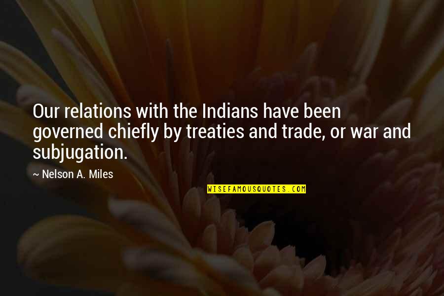 Trade With Quotes By Nelson A. Miles: Our relations with the Indians have been governed