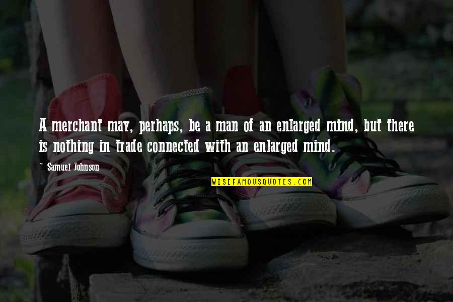 Trade With Quotes By Samuel Johnson: A merchant may, perhaps, be a man of