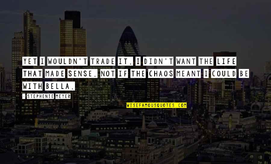 Trade With Quotes By Stephenie Meyer: Yet I wouldn't trade it. I didn't want