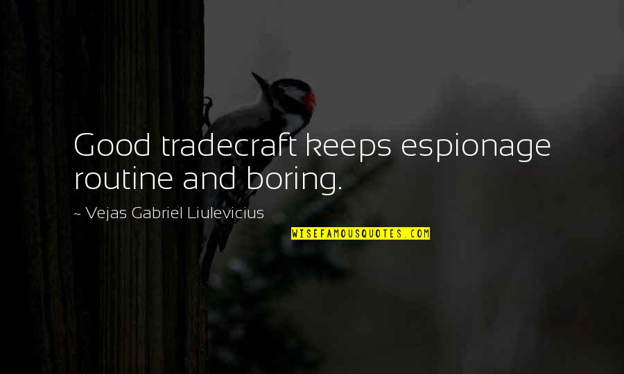 Tradecraft Quotes By Vejas Gabriel Liulevicius: Good tradecraft keeps espionage routine and boring.