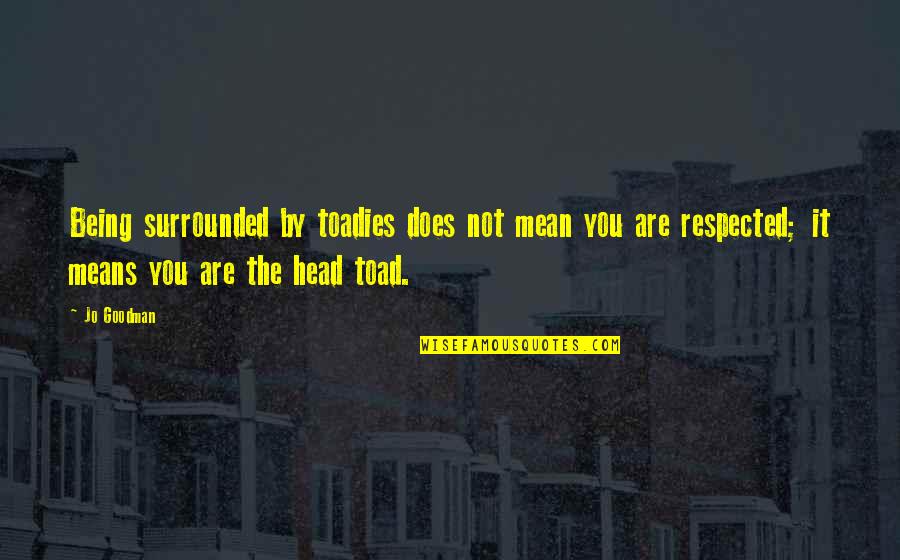 Tradecraft Range Quotes By Jo Goodman: Being surrounded by toadies does not mean you Tradecraft Range Quotes By Jo Goodman: Being surrounded by toadies does not mean you