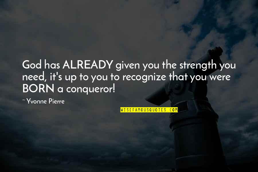 Tradecraft Range Quotes By Yvonne Pierre: God has ALREADY given you the strength you Tradecraft Range Quotes By Yvonne Pierre: God has ALREADY given you the strength you