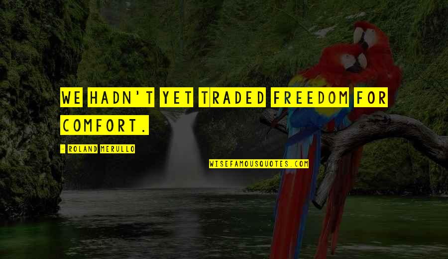 Traded Up Quotes By Roland Merullo: We hadn't yet traded freedom for comfort. Traded Up Quotes By Roland Merullo: We hadn't yet traded freedom for comfort.