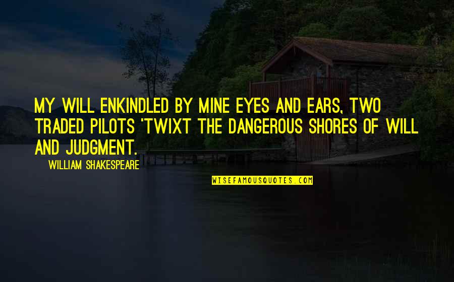 Traded Up Quotes By William Shakespeare: My will enkindled by mine eyes and ears, Traded Up Quotes By William Shakespeare: My will enkindled by mine eyes and ears,