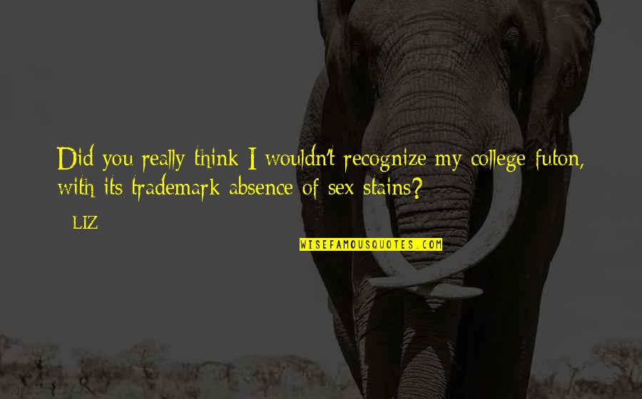 Trademark Quotes By LIZ: Did you really think I wouldn't recognize my Trademark Quotes By LIZ: Did you really think I wouldn't recognize my
