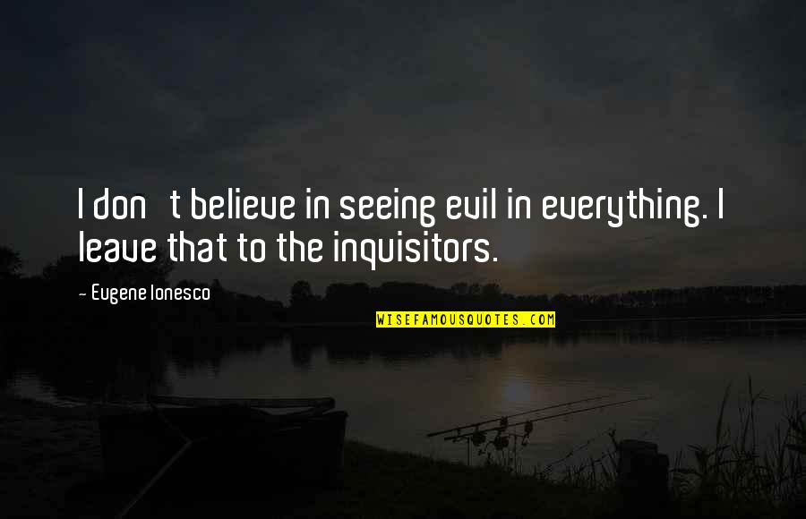 Trademarks Quotes By Eugene Ionesco: I don't believe in seeing evil in everything.