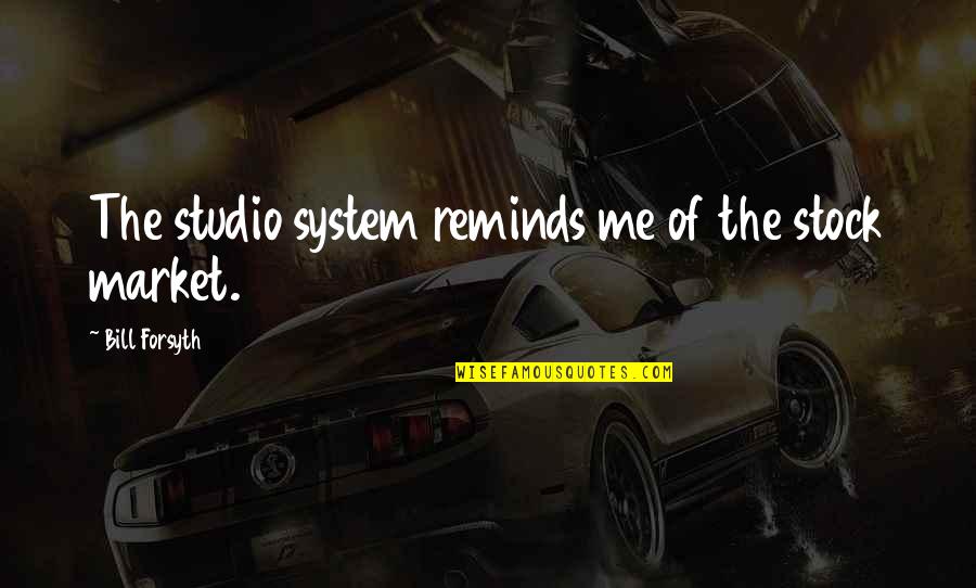 Tradeoffs Quotes By Bill Forsyth: The studio system reminds me of the stock