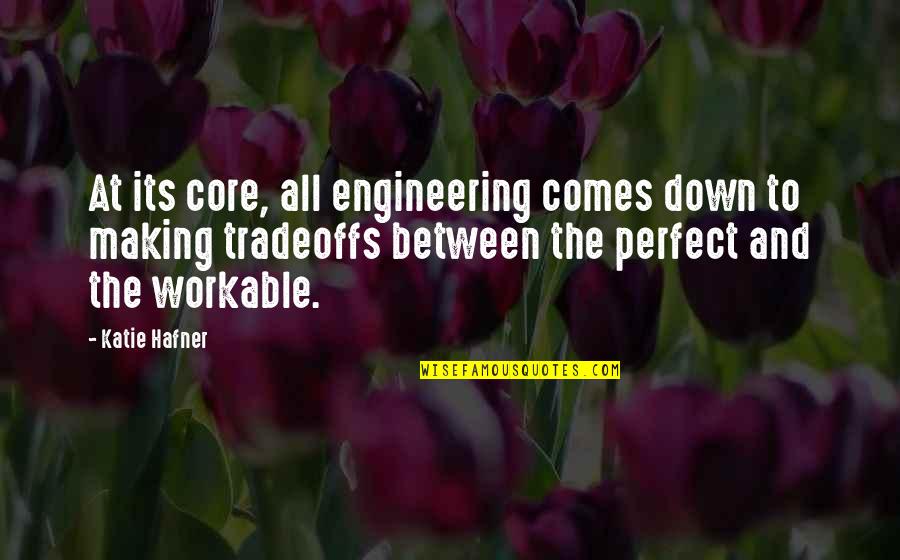 Tradeoffs Quotes By Katie Hafner: At its core, all engineering comes down to