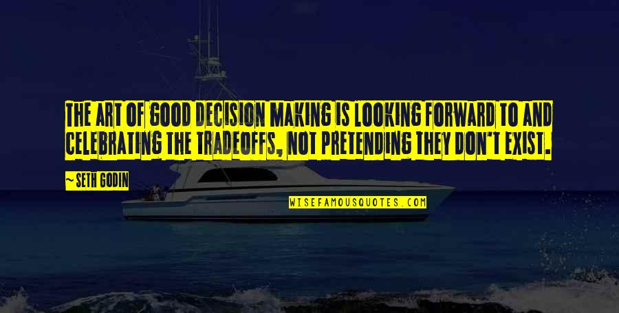 Tradeoffs Quotes By Seth Godin: The art of good decision making is looking