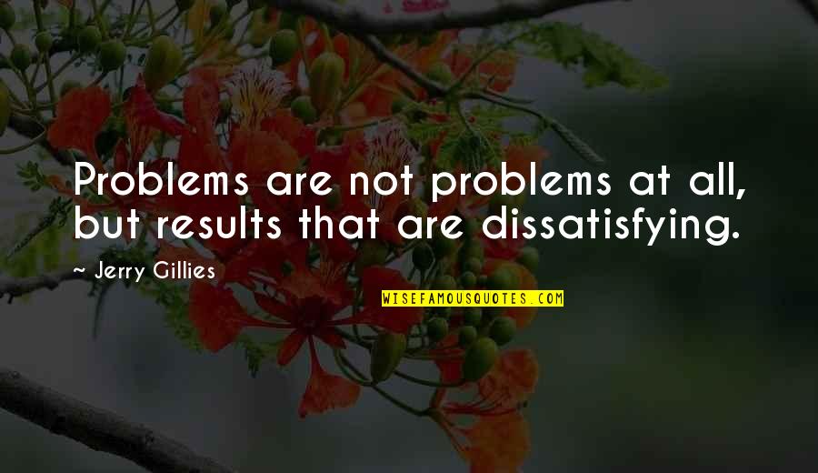 Tradeoffs Traduccion Quotes By Jerry Gillies: Problems are not problems at all, but results
