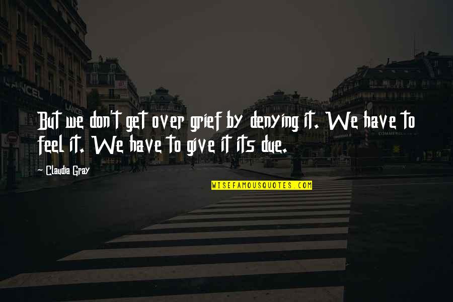 Trader Insurance Quotes By Claudia Gray: But we don't get over grief by denying