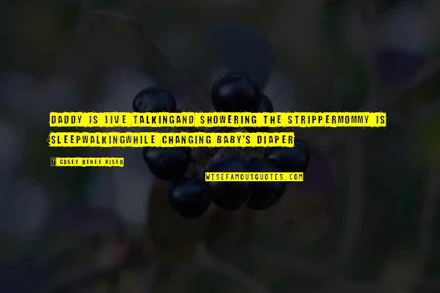 Trader Talks Quotes By Casey Renee Kiser: Daddy is jive talkingand showering the stripperMommy is Trader Talks Quotes By Casey Renee Kiser: Daddy is jive talkingand showering the stripperMommy is