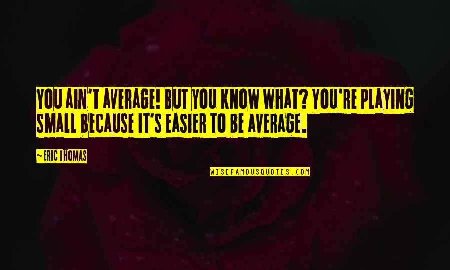 Trader Vic Quotes By Eric Thomas: You ain't average! But you know what? You're