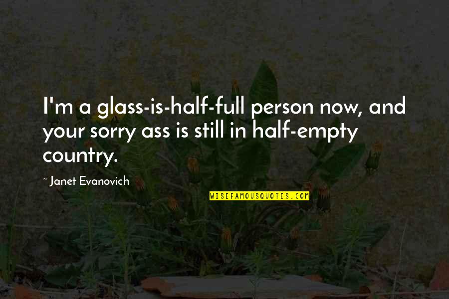 Trader Vic Quotes By Janet Evanovich: I'm a glass-is-half-full person now, and your sorry