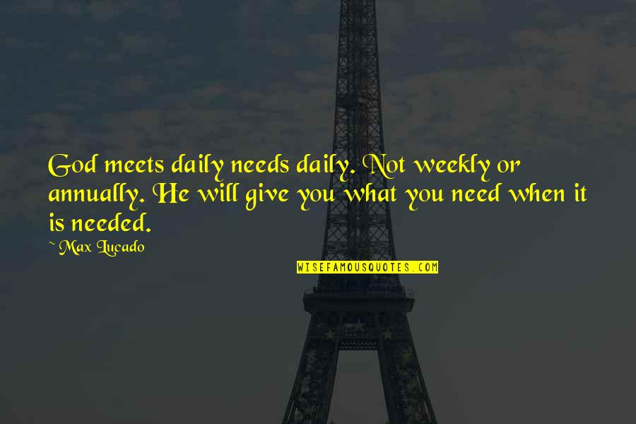 Trader Vic Quotes By Max Lucado: God meets daily needs daily. Not weekly or