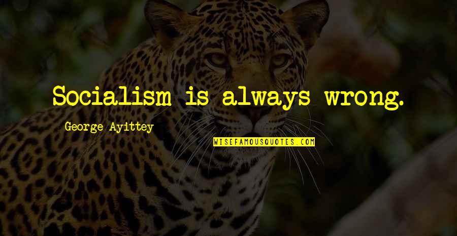 Traders Positive Quotes By George Ayittey: Socialism is always wrong.