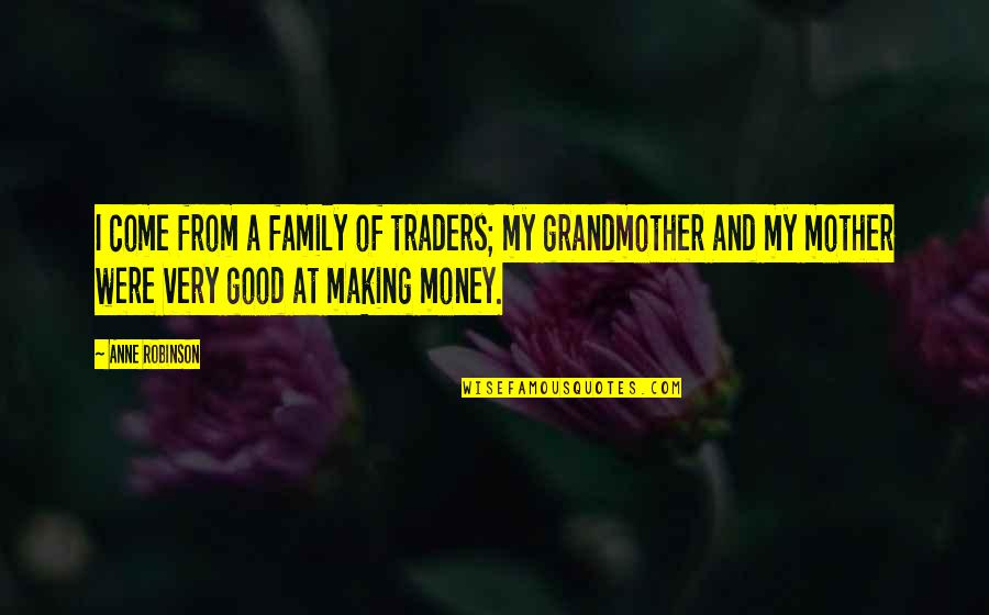 Traders Quotes By Anne Robinson: I come from a family of traders; my Traders Quotes By Anne Robinson: I come from a family of traders; my