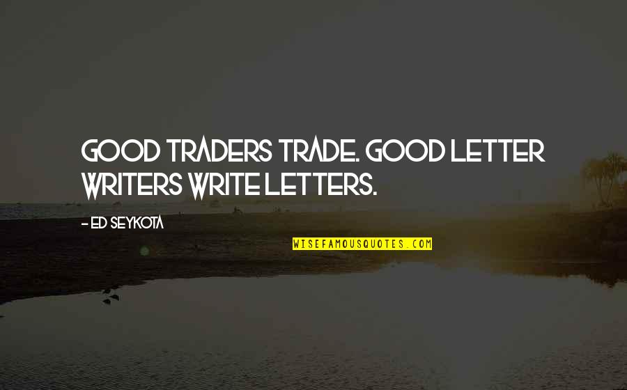 Traders Quotes By Ed Seykota: Good traders trade. Good letter writers write letters.