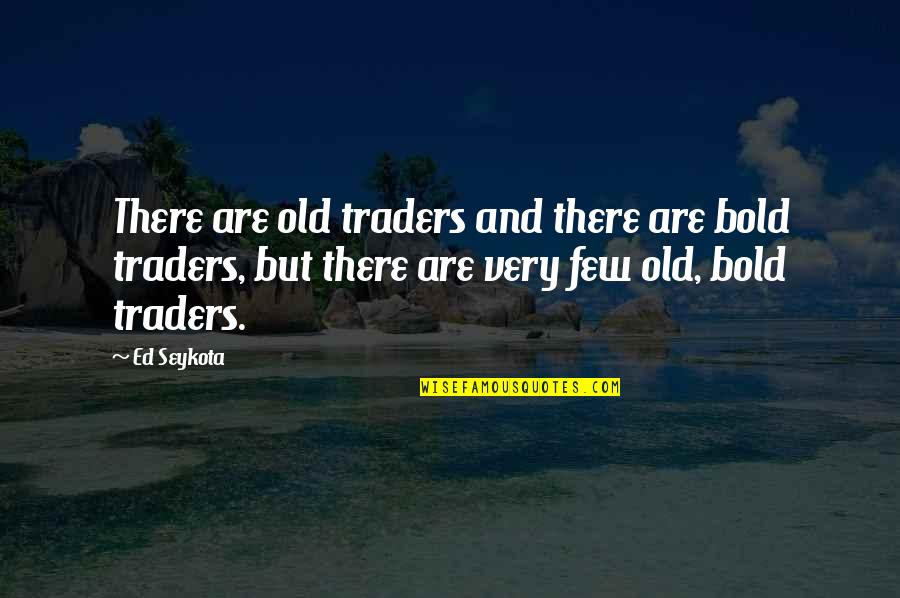 Traders Quotes By Ed Seykota: There are old traders and there are bold Traders Quotes By Ed Seykota: There are old traders and there are bold