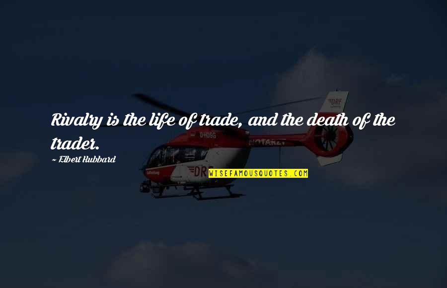 Traders Quotes By Elbert Hubbard: Rivalry is the life of trade, and the Traders Quotes By Elbert Hubbard: Rivalry is the life of trade, and the