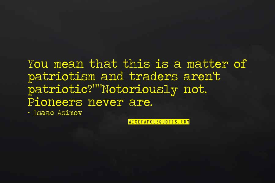 Traders Quotes By Isaac Asimov: You mean that this is a matter of Traders Quotes By Isaac Asimov: You mean that this is a matter of