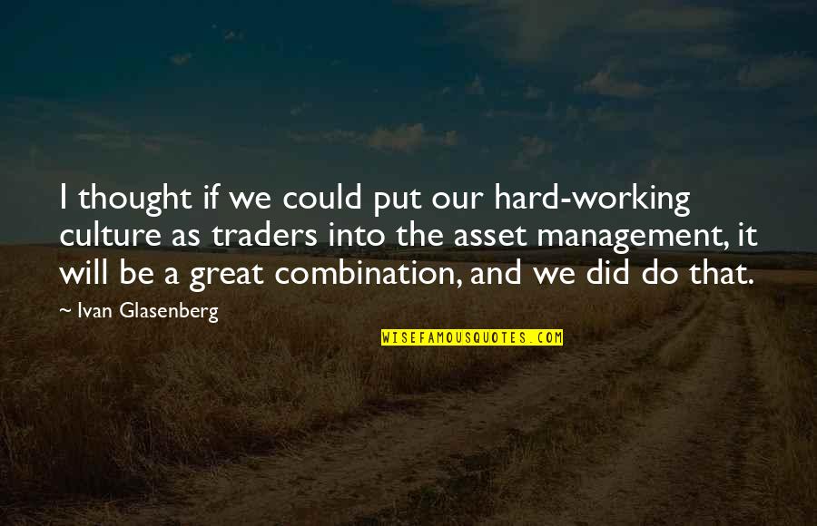 Traders Quotes By Ivan Glasenberg: I thought if we could put our hard-working Traders Quotes By Ivan Glasenberg: I thought if we could put our hard-working
