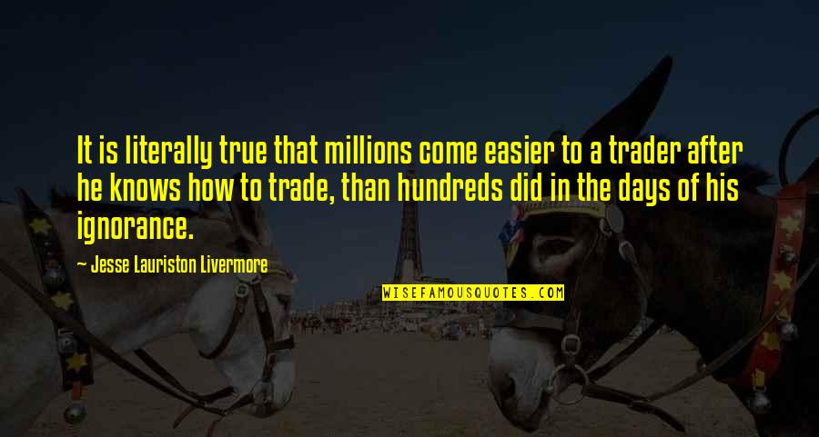 Traders Quotes By Jesse Lauriston Livermore: It is literally true that millions come easier