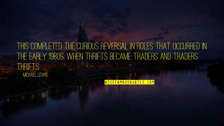 Traders Quotes By Michael Lewis: This completed the curious reversal in roles that Traders Quotes By Michael Lewis: This completed the curious reversal in roles that