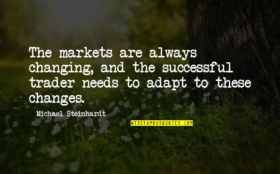 Traders Quotes By Michael Steinhardt: The markets are always changing, and the successful Traders Quotes By Michael Steinhardt: The markets are always changing, and the successful