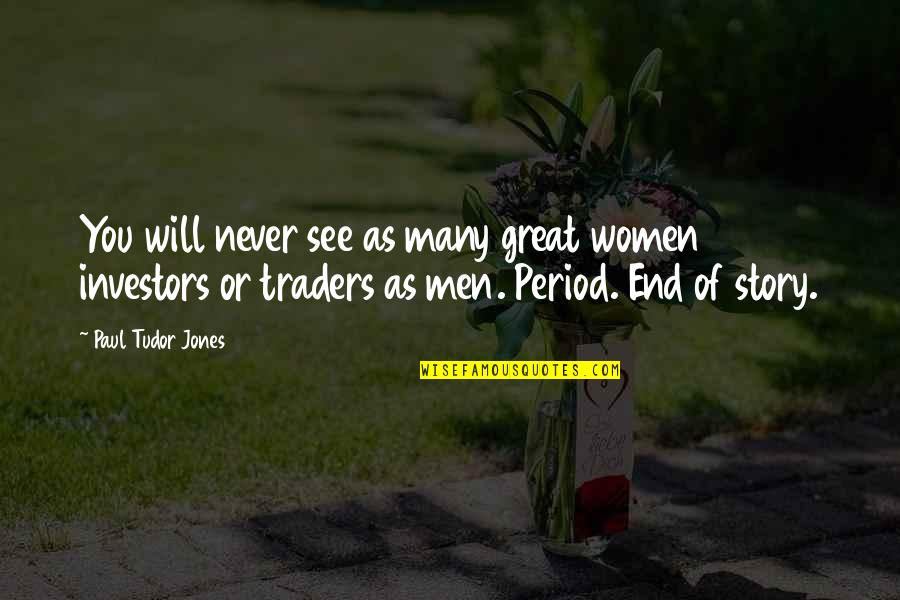Traders Quotes By Paul Tudor Jones: You will never see as many great women Traders Quotes By Paul Tudor Jones: You will never see as many great women