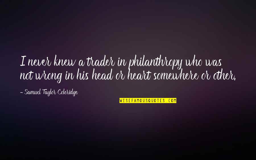 Traders Quotes By Samuel Taylor Coleridge: I never knew a trader in philanthropy who Traders Quotes By Samuel Taylor Coleridge: I never knew a trader in philanthropy who