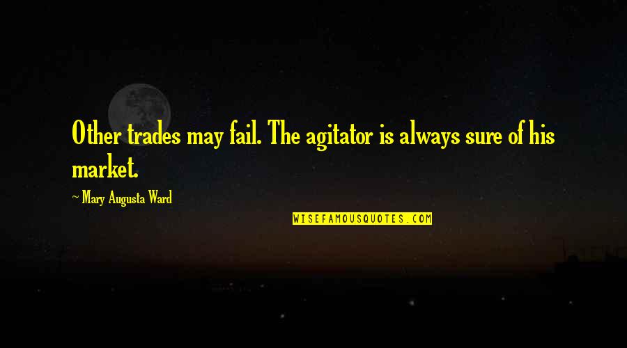 Trades And Quotes By Mary Augusta Ward: Other trades may fail. The agitator is always Trades And Quotes By Mary Augusta Ward: Other trades may fail. The agitator is always