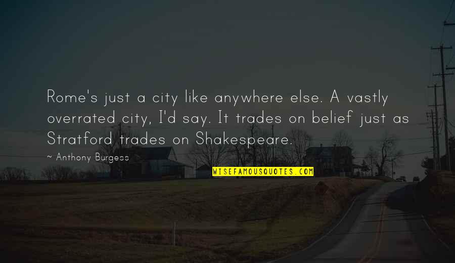 Trades Quotes By Anthony Burgess: Rome's just a city like anywhere else. A