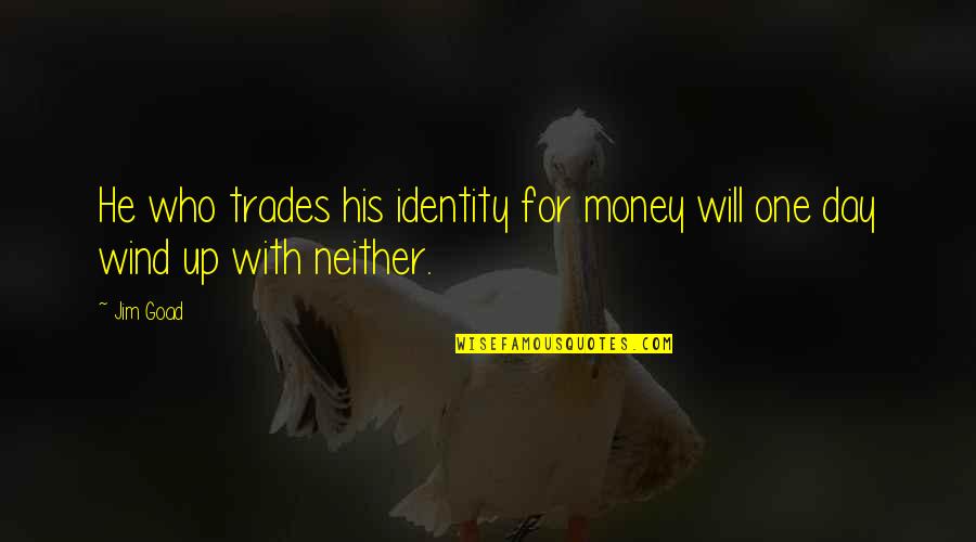 Trades Quotes By Jim Goad: He who trades his identity for money will