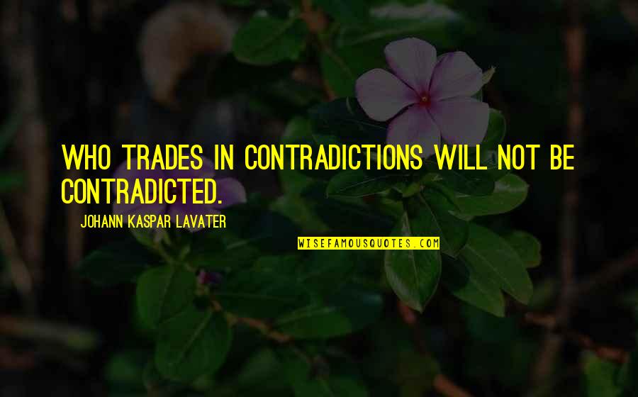 Trades Quotes By Johann Kaspar Lavater: Who trades in contradictions will not be contradicted.