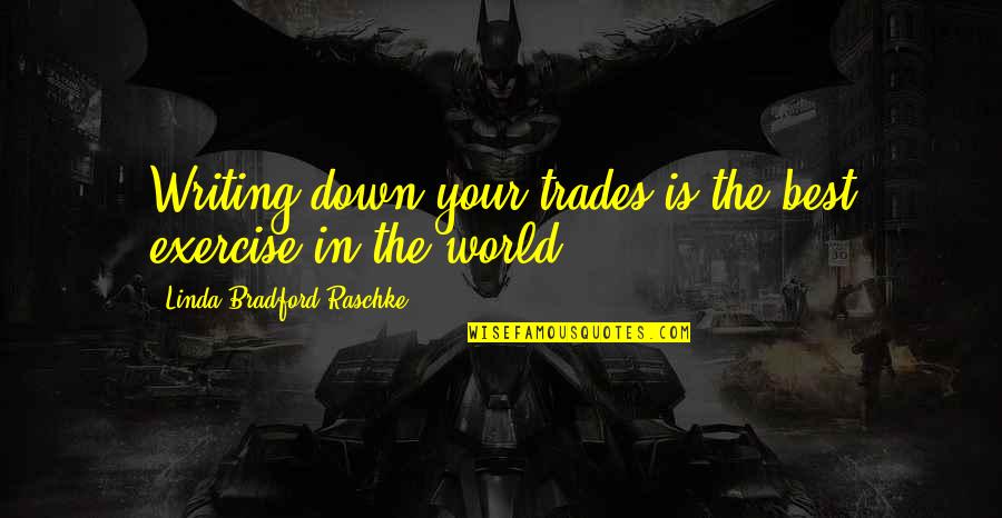 Trades Quotes By Linda Bradford Raschke: Writing down your trades is the best exercise