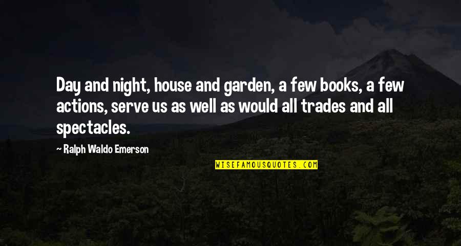 Trades Quotes By Ralph Waldo Emerson: Day and night, house and garden, a few