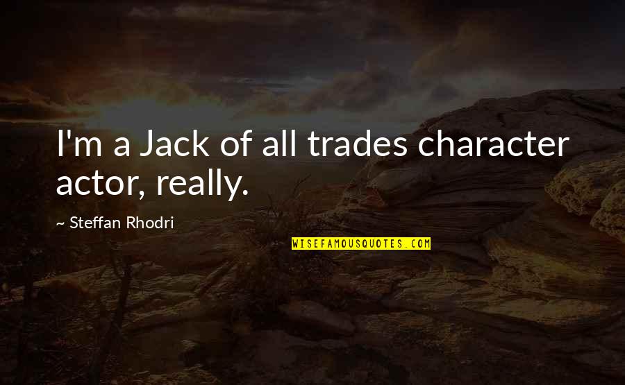 Trades Quotes By Steffan Rhodri: I'm a Jack of all trades character actor,