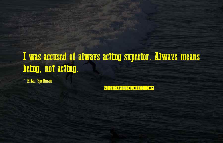 Tradesmans Box Quotes By Brian Spellman: I was accused of always acting superior. Always