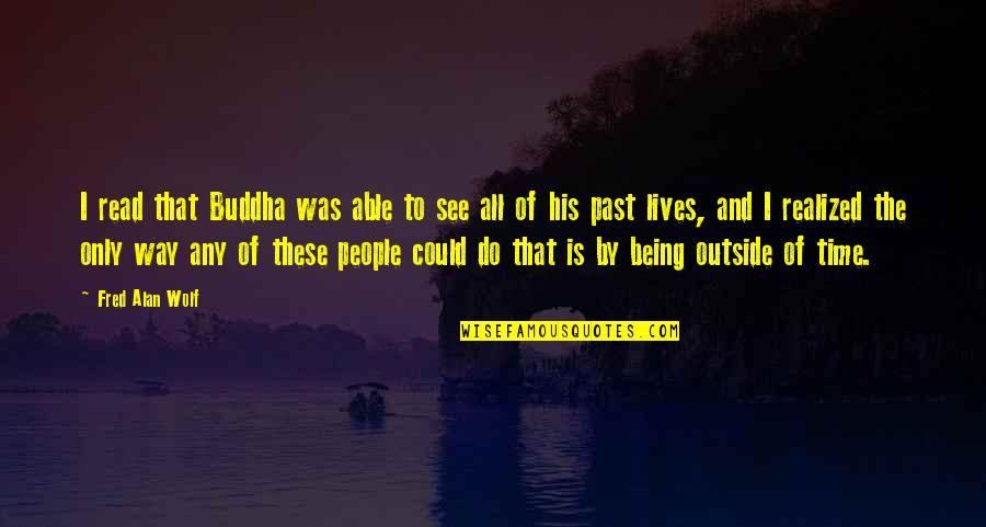 Tradesmans Box Quotes By Fred Alan Wolf: I read that Buddha was able to see Tradesmans Box Quotes By Fred Alan Wolf: I read that Buddha was able to see
