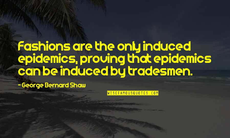 Tradesmen's Quotes By George Bernard Shaw: Fashions are the only induced epidemics, proving that