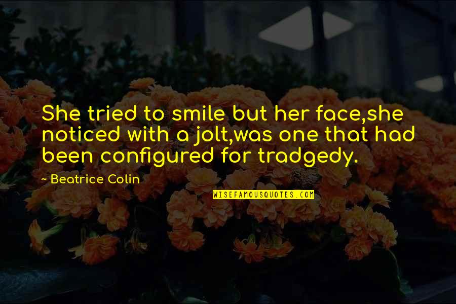 Tradgedy Quotes By Beatrice Colin: She tried to smile but her face,she noticed