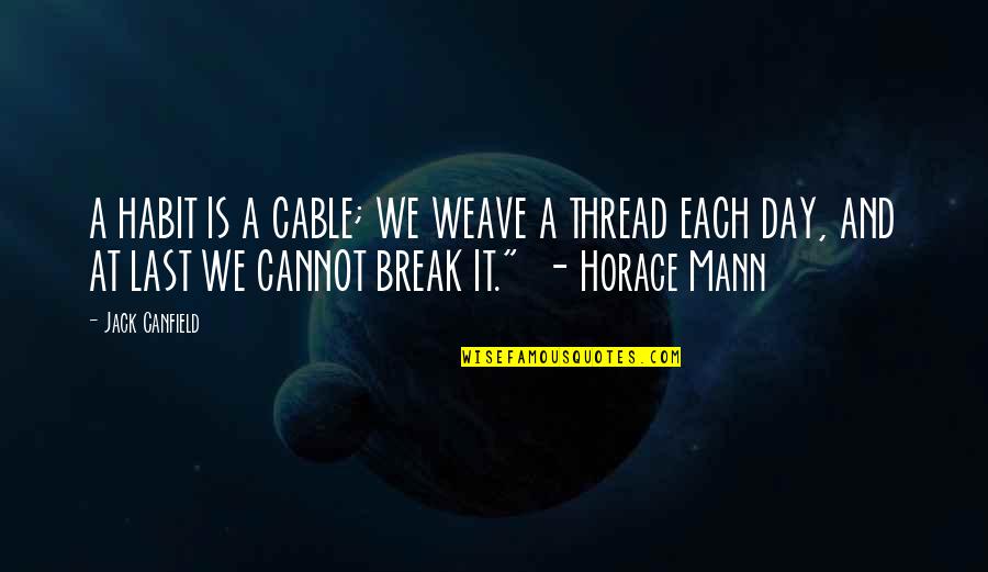 Tradgedy Quotes By Jack Canfield: A HABIT IS A CABLE; WE WEAVE A